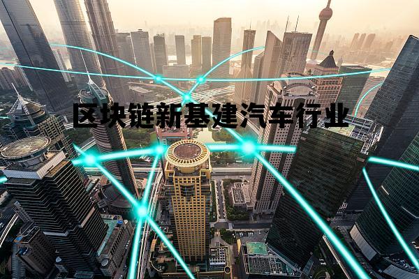 区块链 新型基础设施_区块链新基建汽车行业